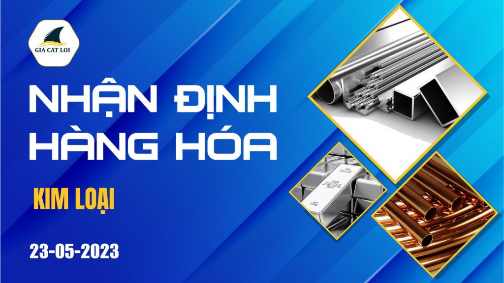 nhan-dinh-kim-loai-23-05-2023